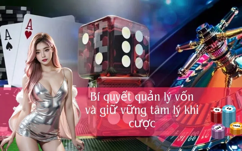 Bí quyết quản lý vốn và giữ vững tâm lý khi cược