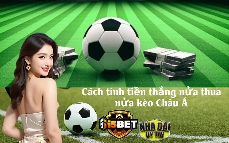 Cách Tính Tiền Thắng Nửa Thua Nửa Kèo Châu Á