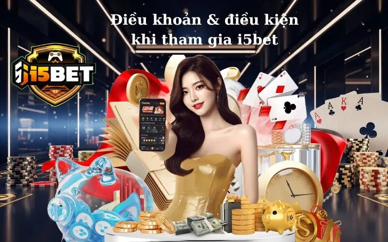 Điều khoản & điều kiện khi tham gia i5bet