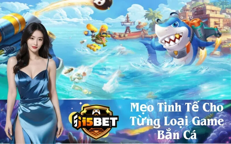 Mẹo Tinh Tế Cho Từng Loại Game Bắn Cá