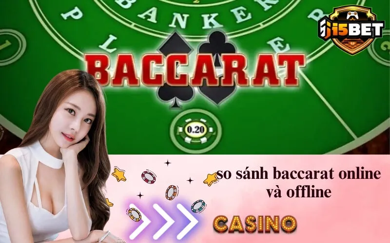 So Sánh Baccarat Online và Offline