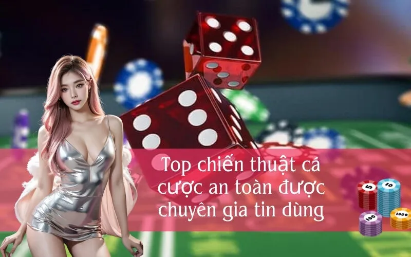Top chiến thuật cá cược an toàn được chuyên gia tin dùng