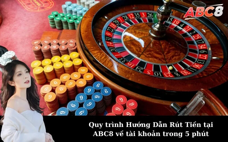 Quy trình Hướng Dẫn Rút Tiền tại ABC8 về tài khoản trong 5 phút